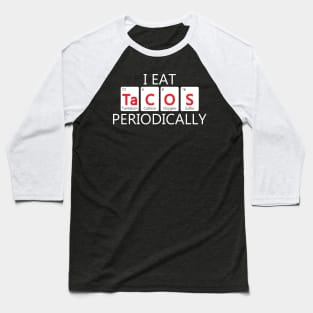 I Eat Tacos Periodically Chemistry Science Pun Baseball T-Shirt